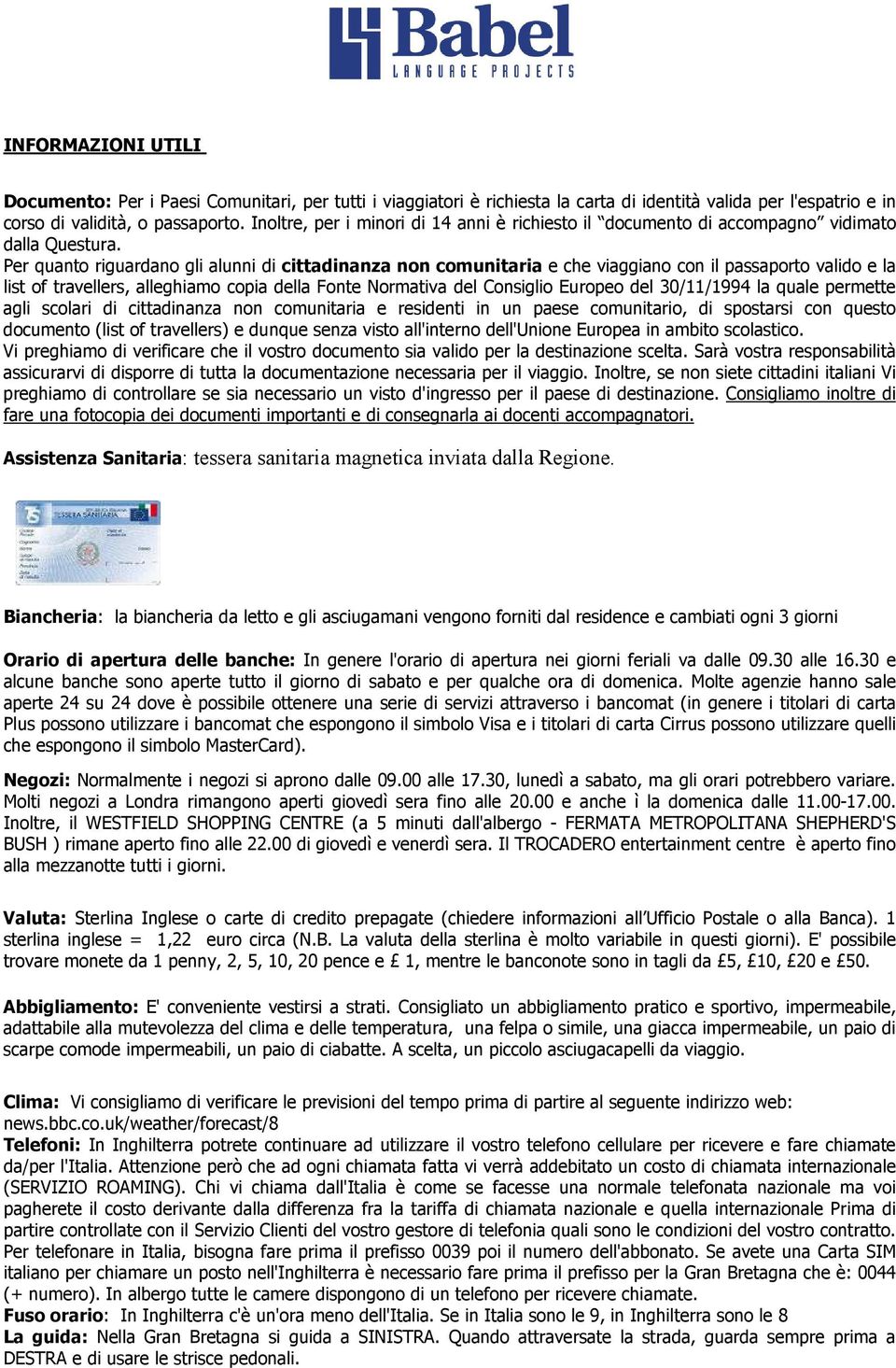 Per quanto riguardano gli alunni di cittadinanza non comunitaria e che viaggiano con il passaporto valido e la list of travellers, alleghiamo copia della Fonte Normativa del Consiglio Europeo del