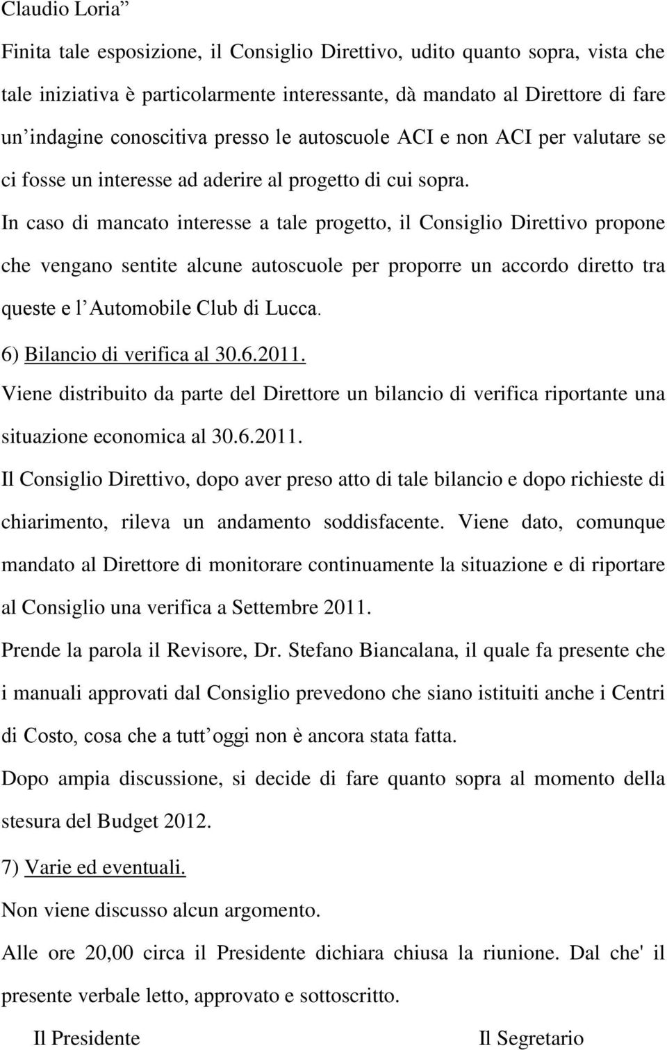 In caso di mancato interesse a tale progetto, il Consiglio Direttivo propone che vengano sentite alcune autoscuole per proporre un accordo diretto tra queste e l Automobile Club di Lucca.