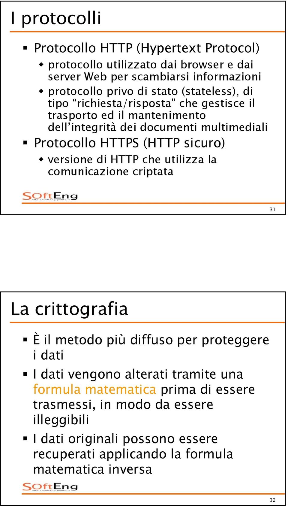 versione di HTTP che utilizza la comunicazione criptata 31 La crittografia È il metodo più diffuso per proteggere i dati I dati vengono alterati tramite una