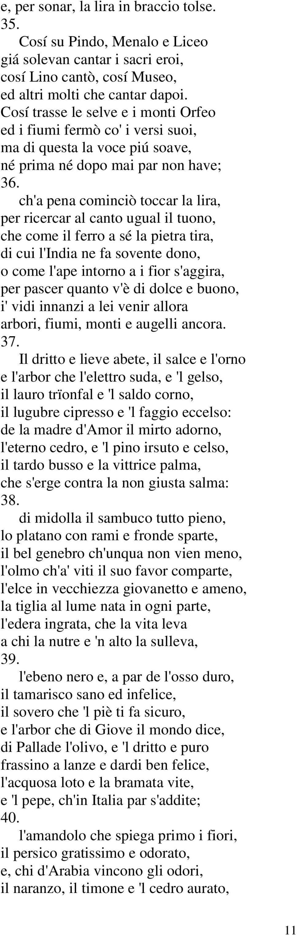 ch'a pena cominciò toccar la lira, per ricercar al canto ugual il tuono, che come il ferro a sé la pietra tira, di cui l'india ne fa sovente dono, o come l'ape intorno a i fior s'aggira, per pascer