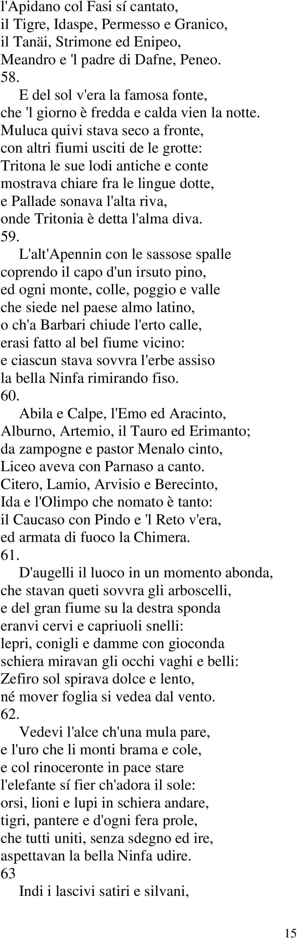 Muluca quivi stava seco a fronte, con altri fiumi usciti de le grotte: Tritona le sue lodi antiche e conte mostrava chiare fra le lingue dotte, e Pallade sonava l'alta riva, onde Tritonia è detta