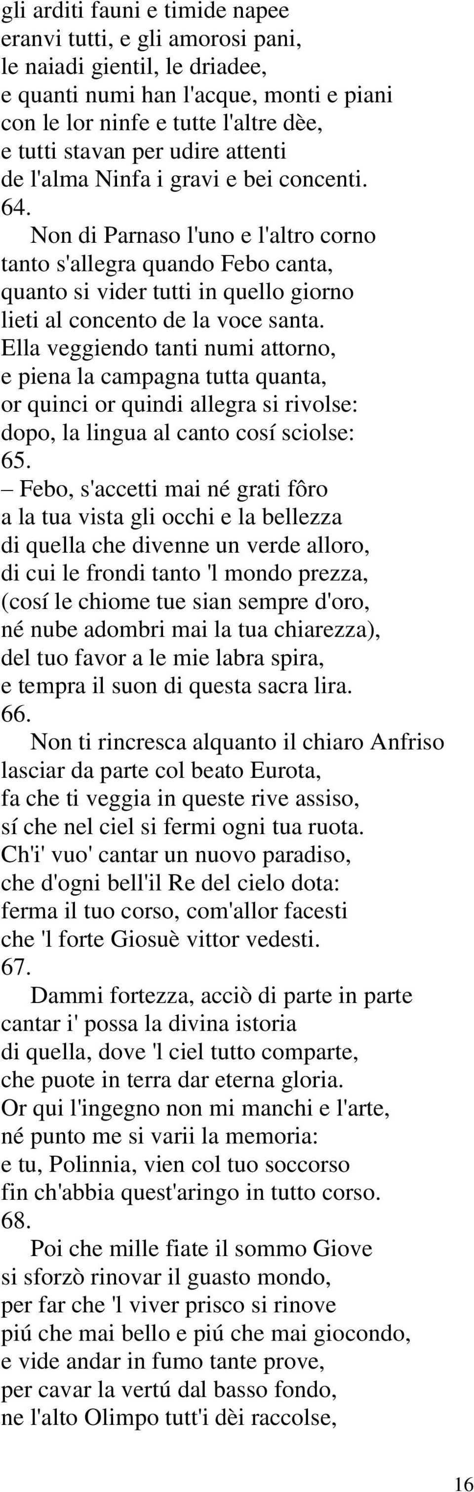 Non di Parnaso l'uno e l'altro corno tanto s'allegra quando Febo canta, quanto si vider tutti in quello giorno lieti al concento de la voce santa.