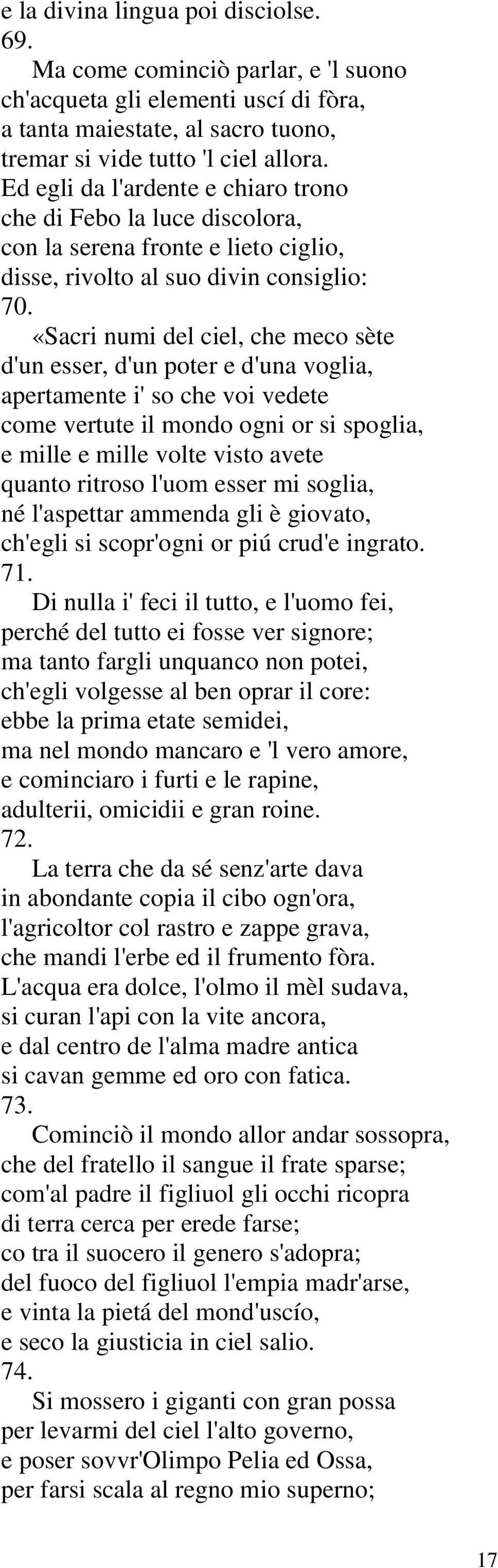 «Sacri numi del ciel, che meco sète d'un esser, d'un poter e d'una voglia, apertamente i' so che voi vedete come vertute il mondo ogni or si spoglia, e mille e mille volte visto avete quanto ritroso