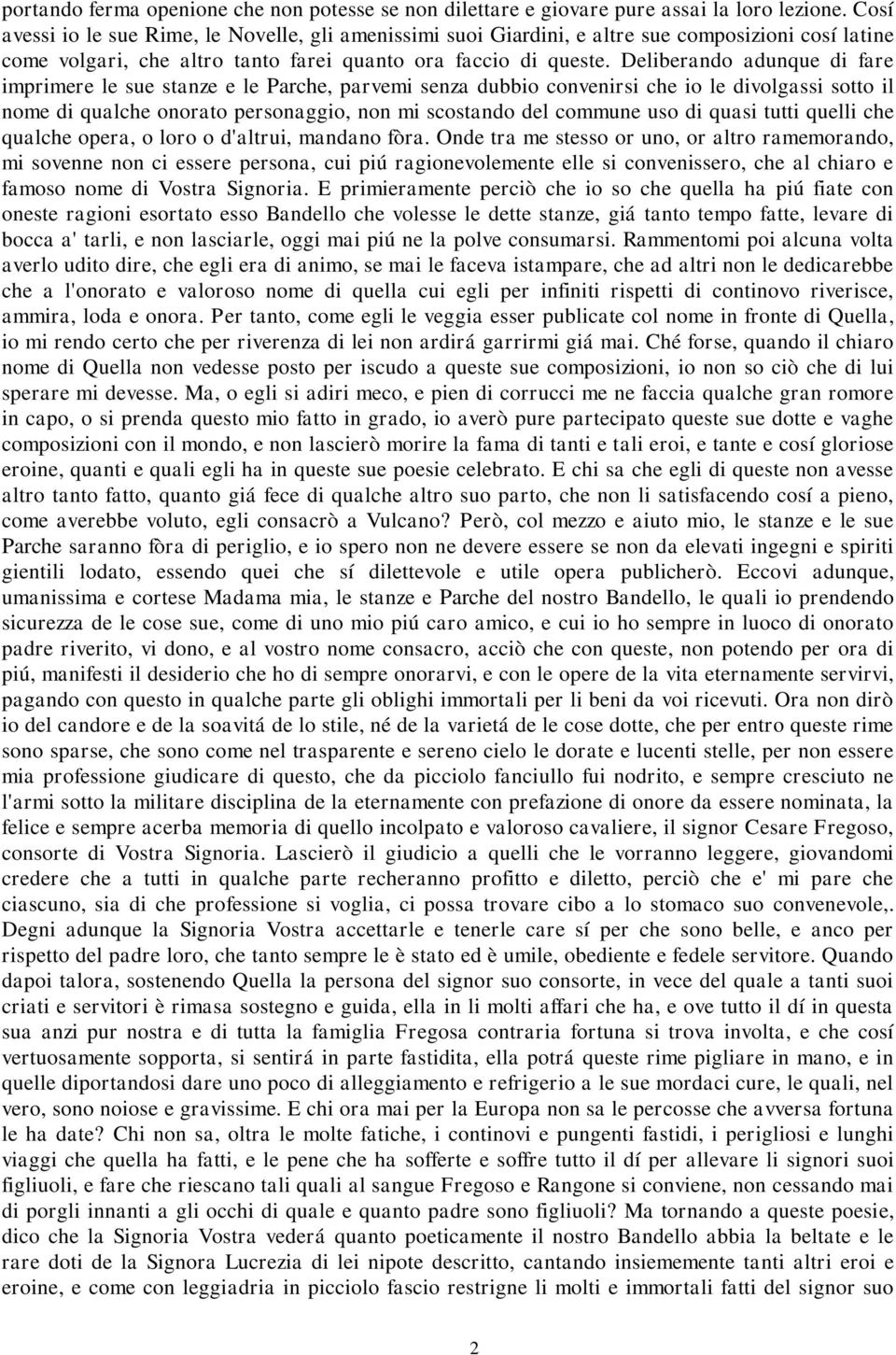 Deliberando adunque di fare imprimere le sue stanze e le Parche, parvemi senza dubbio convenirsi che io le divolgassi sotto il nome di qualche onorato personaggio, non mi scostando del commune uso di