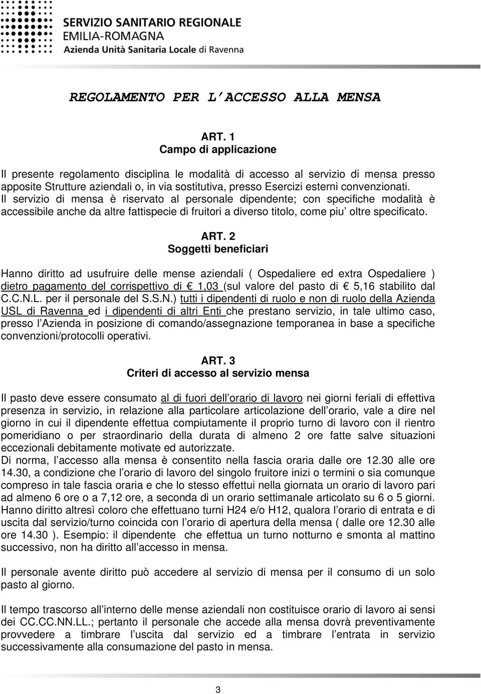 Il servizio di mensa è riservato al personale dipendente; con specifiche modalità è accessibile anche da altre fattispecie di fruitori a diverso titolo, come piu oltre specificato. ART.