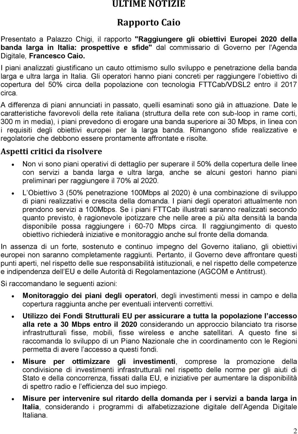 Gli operatori hanno piani concreti per raggiungere l obiettivo di copertura del 50% circa della popolazione con tecnologia FTTCab/VDSL2 entro il 2017 circa.