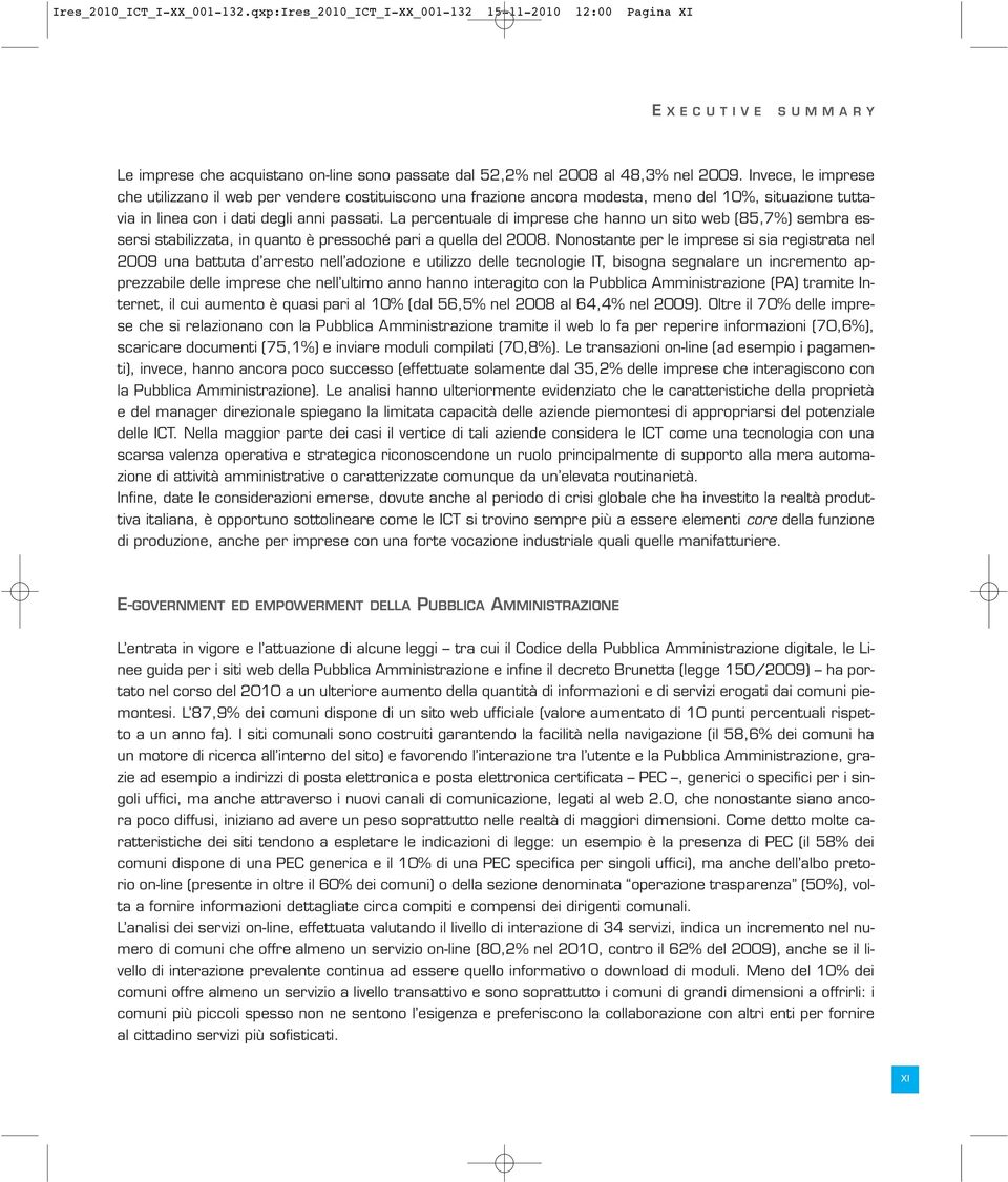 La percentuale di imprese che hanno un sito web (85,7%) sembra essersi stabilizzata, in quanto è pressoché pari a quella del 2008.