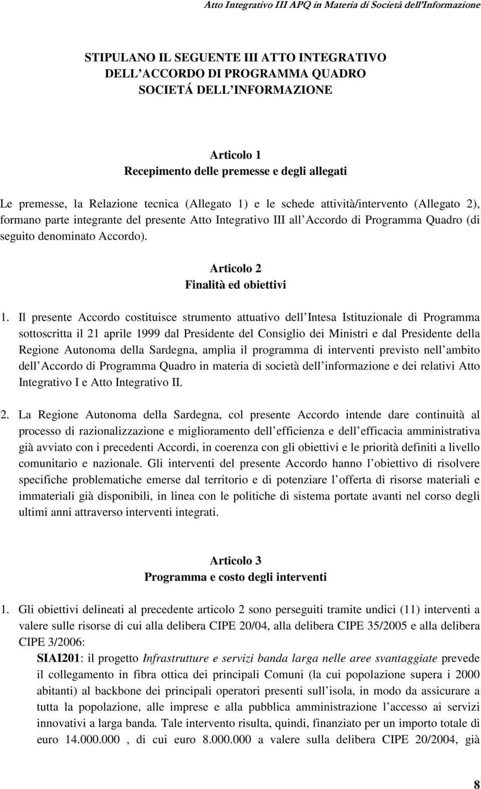 Programma Quadro (di seguito denominato Accordo). Articolo 2 Finalità ed obiettivi 1.