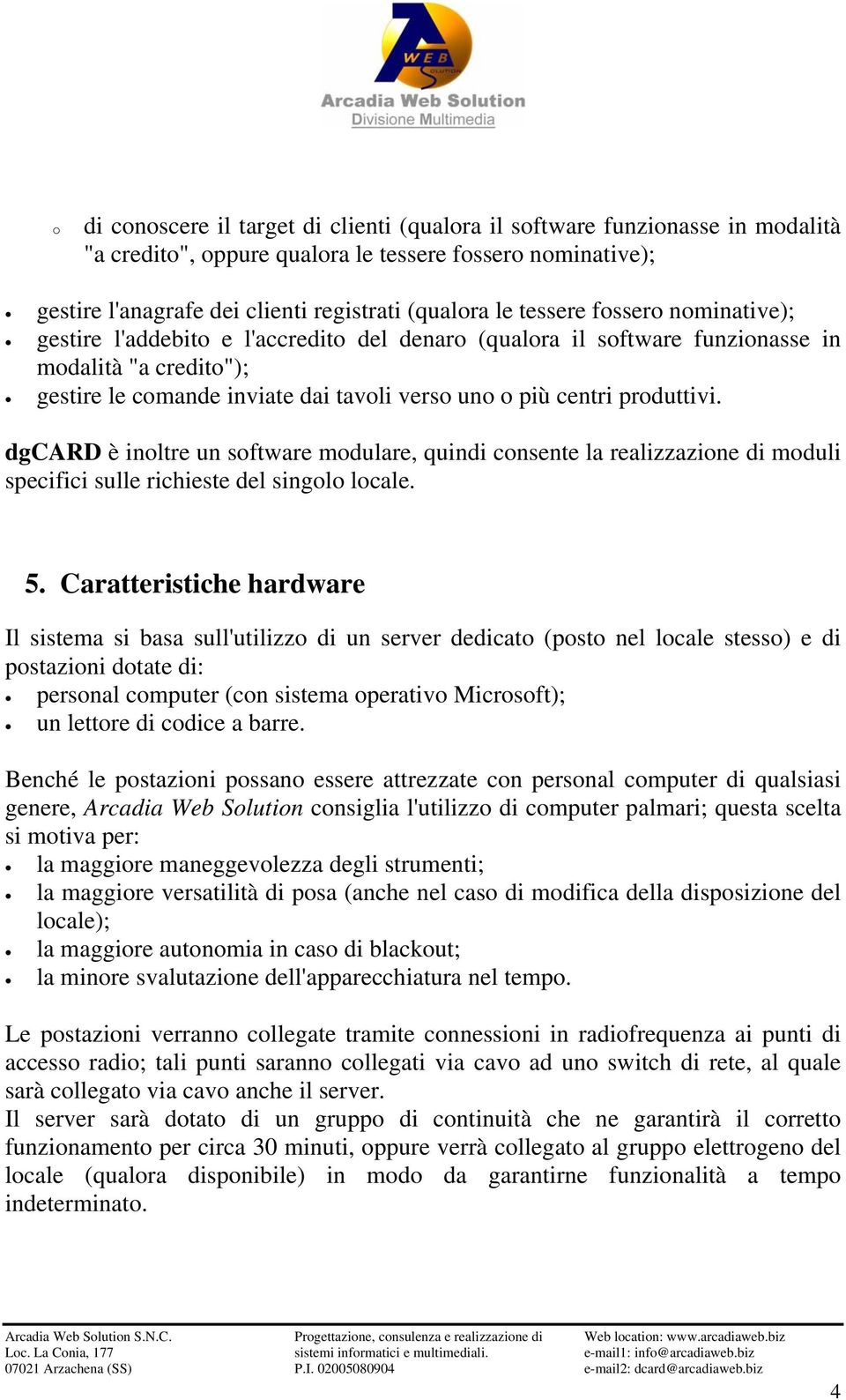 produttivi. dgcard è inoltre un software modulare, quindi consente la realizzazione di moduli specifici sulle richieste del singolo locale. 5.