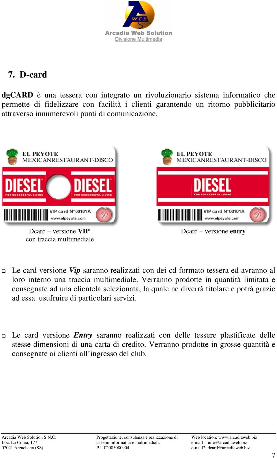 Dcard versione VIP con traccia multimediale Dcard versione entry Le card versione Vip saranno realizzati con dei cd formato tessera ed avranno al loro interno una traccia multimediale.