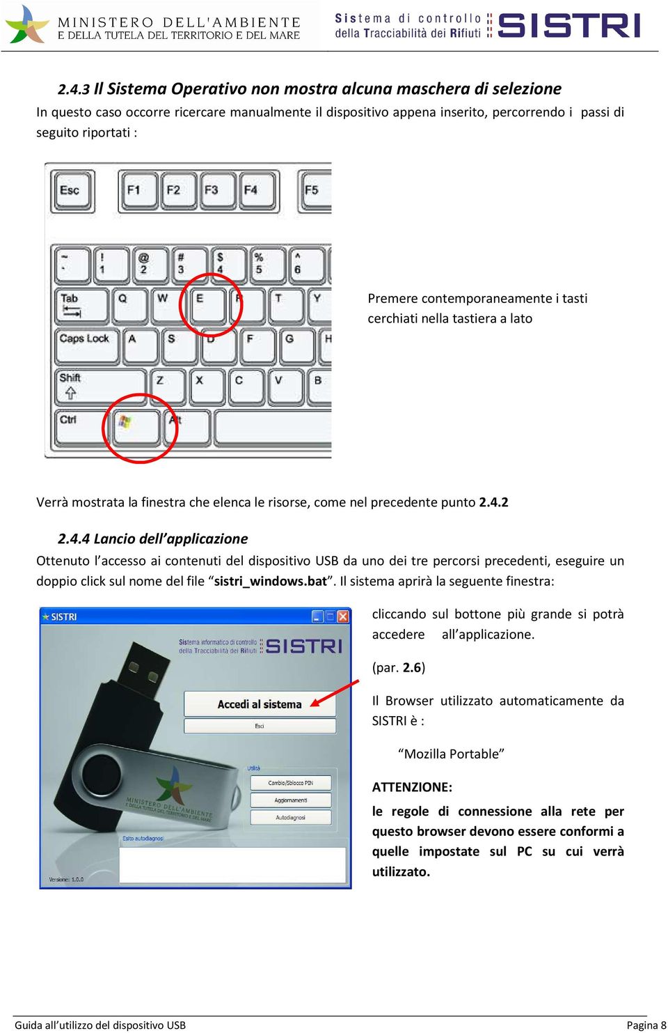 2 2.4.4 Lancio dell applicazione Ottenuto l accesso ai contenuti del dispositivo USB da uno dei tre percorsi precedenti, eseguire un doppio click sul nome del file sistri_windows.bat.