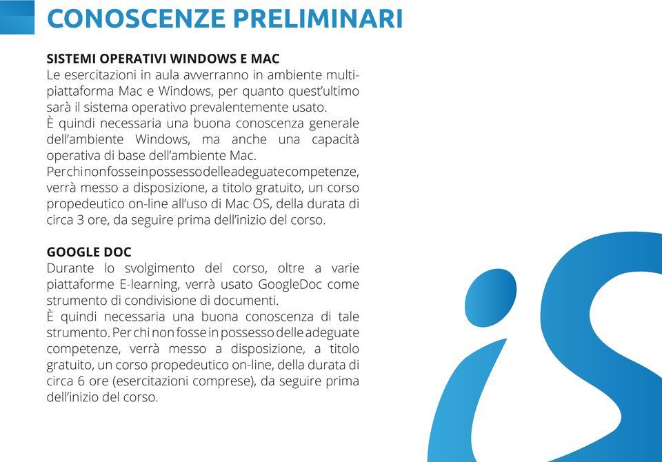 Per chi non fosse in possesso delle adeguate competenze, verrà messo a disposizione, a titolo gratuito, un corso propedeutico on-line all uso di Mac OS, della durata di circa 3 ore, da seguire prima