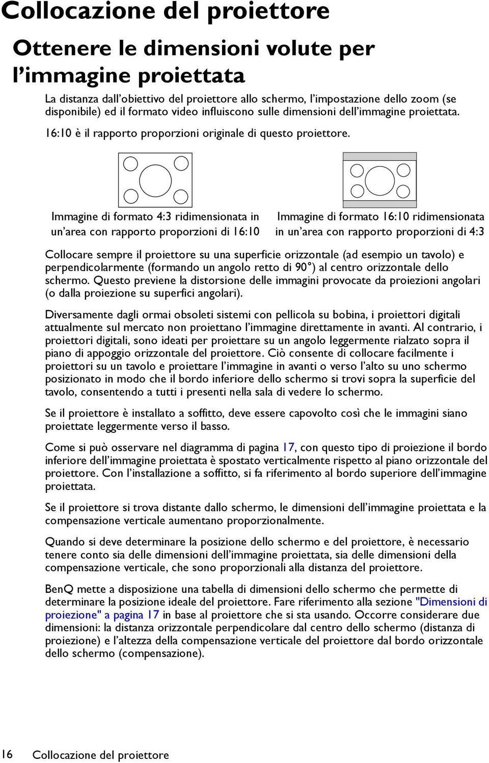 Immagine di formato 4:3 ridimensionata in un area con rapporto proporzioni di 16:10 Immagine di formato 16:10 ridimensionata in un area con rapporto proporzioni di 4:3 Collocare sempre il proiettore