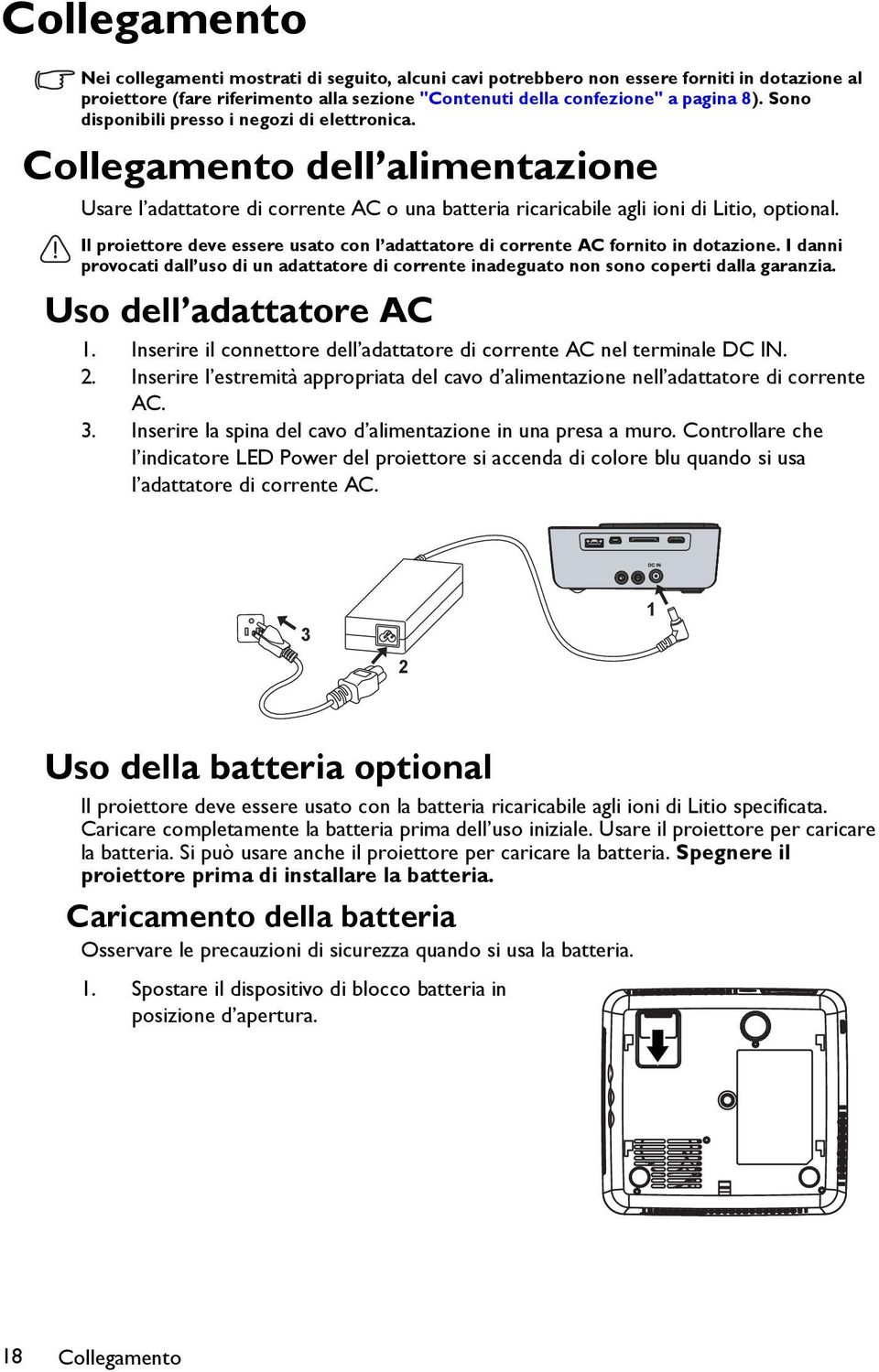 Il proiettore deve essere usato con l adattatore di corrente AC fornito in dotazione. I danni provocati dall uso di un adattatore di corrente inadeguato non sono coperti dalla garanzia.