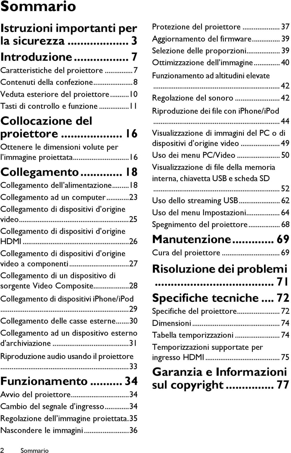 ..18 Collegamento ad un computer...23 Collegamento di dispositivi d origine video...25 Collegamento di dispositivi d origine HDMI...26 Collegamento di dispositivi d origine video a componenti.