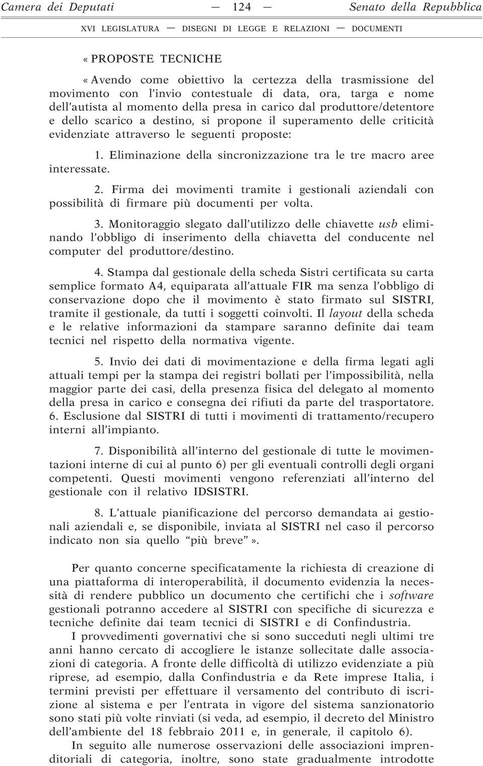 Eliminazione della sincronizzazione tra le tre macro aree interessate. 2. Firma dei movimenti tramite i gestionali aziendali con possibilità di firmare più documenti per volta. 3.