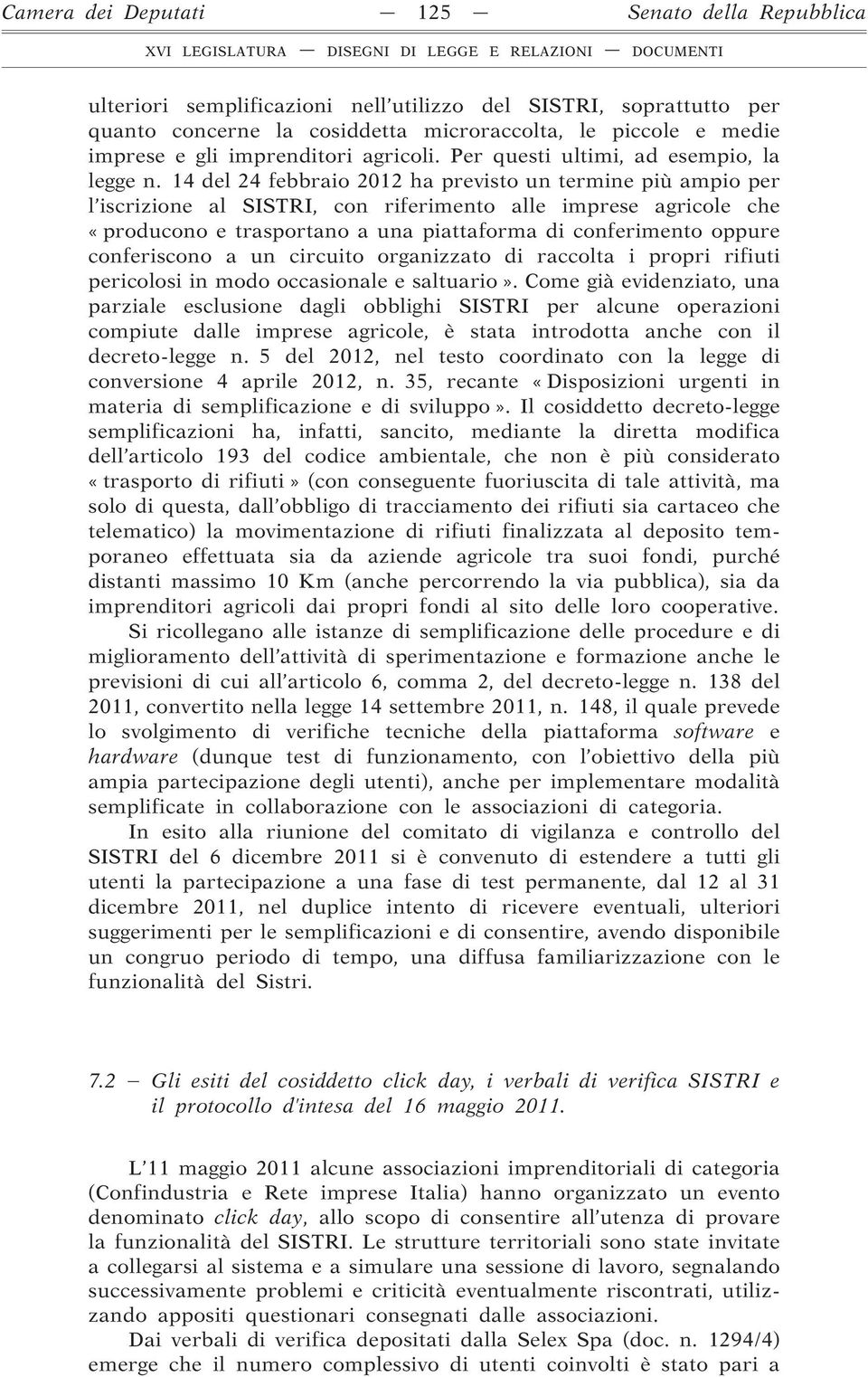 14 del 24 febbraio 2012 ha previsto un termine più ampio per l iscrizione al SISTRI, con riferimento alle imprese agricole che «producono e trasportano a una piattaforma di conferimento oppure