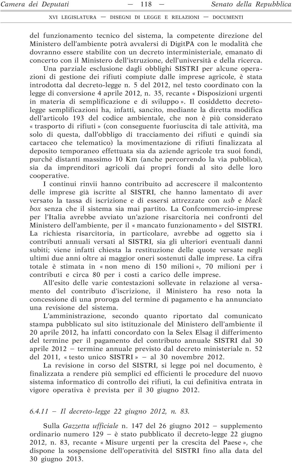 Una parziale esclusione dagli obblighi SISTRI per alcune operazioni di gestione dei rifiuti compiute dalle imprese agricole, è stata introdotta dal decreto-legge n.