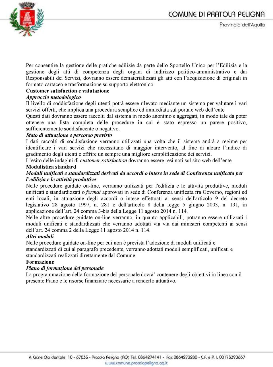 Customer satisfaction e valutazione Approccio metodologico Il livello di soddisfazione degli utenti potrà essere rilevato mediante un sistema per valutare i vari servizi offerti, che implica una