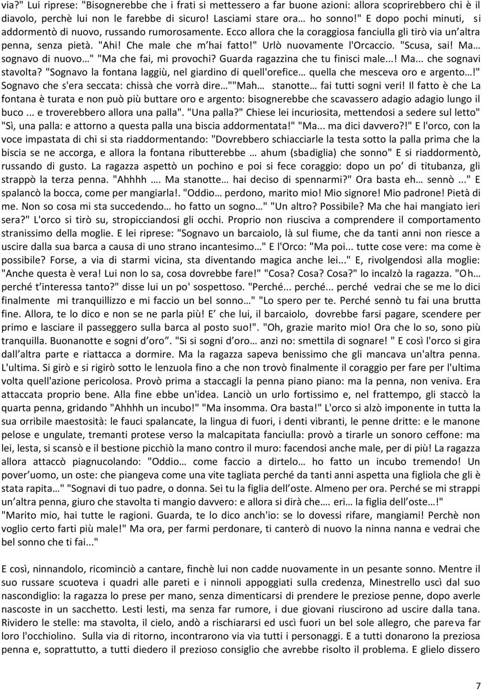 " Urlò nuovamente l'orcaccio. "Scusa, sai! Ma sognavo di nuovo " "Ma che fai, mi provochi? Guarda ragazzina che tu finisci male...! Ma... che sognavi stavolta?