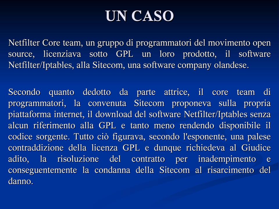 Secondo quanto dedotto da parte attrice, il core team di programmatori, la convenuta Sitecom proponeva sulla propria piattaforma internet, il download del software