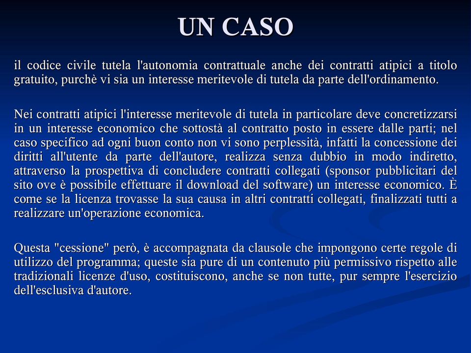 buon conto non vi sono perplessità, infatti la concessione dei diritti all'utente da parte dell'autore, realizza senza dubbio in modo indiretto, attraverso la prospettiva di concludere contratti