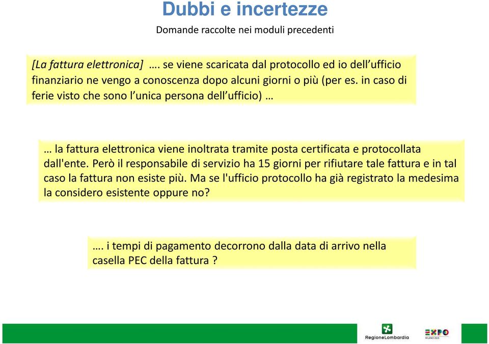 in caso di ferie visto che sono l unica persona dell ufficio) la fattura elettronica viene inoltrata tramite posta certificata e protocollata dall'ente.