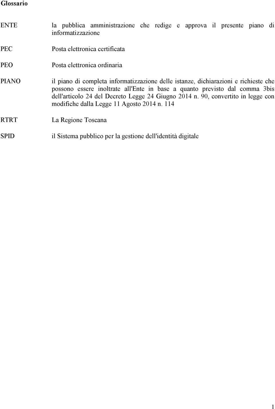 possono essere inoltrate all'ente in base a quanto previsto dal comma 3bis dell'articolo 24 del Decreto Legge 24 Giugno 2014 n.