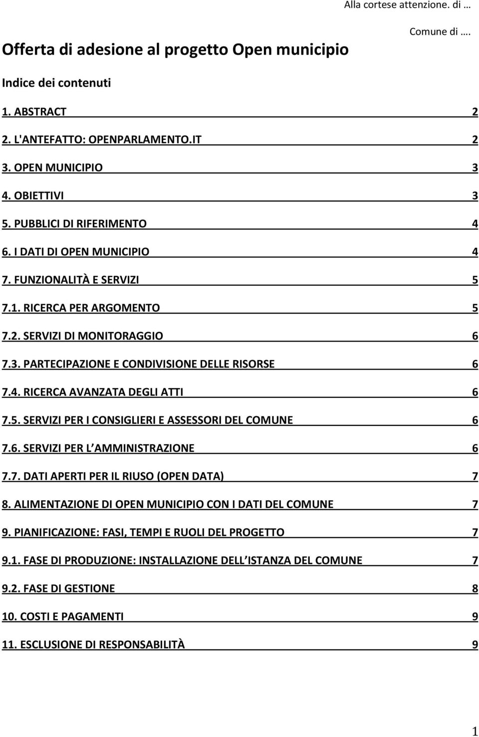 5. SERVIZI PER I CONSIGLIERI E ASSESSORI DEL COMUNE 6 7.6. SERVIZI PER L AMMINISTRAZIONE 6 7.7. DATI APERTI PER IL RIUSO (OPEN DATA) 7 8. ALIMENTAZIONE DI OPEN MUNICIPIO CON I DATI DEL COMUNE 7 9.