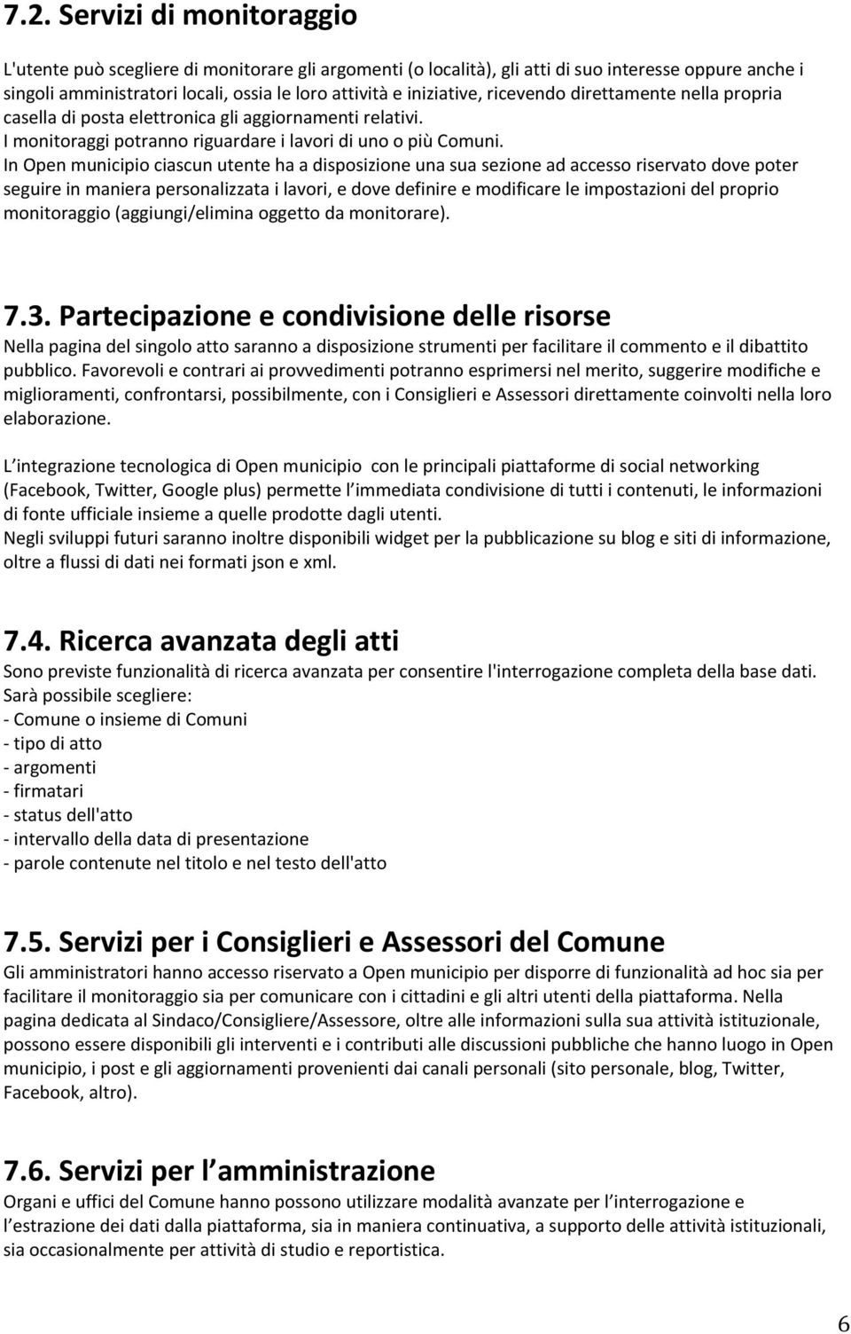 In Open municipio ciascun utente ha a disposizione una sua sezione ad accesso riservato dove poter seguire in maniera personalizzata i lavori, e dove definire e modificare le impostazioni del proprio