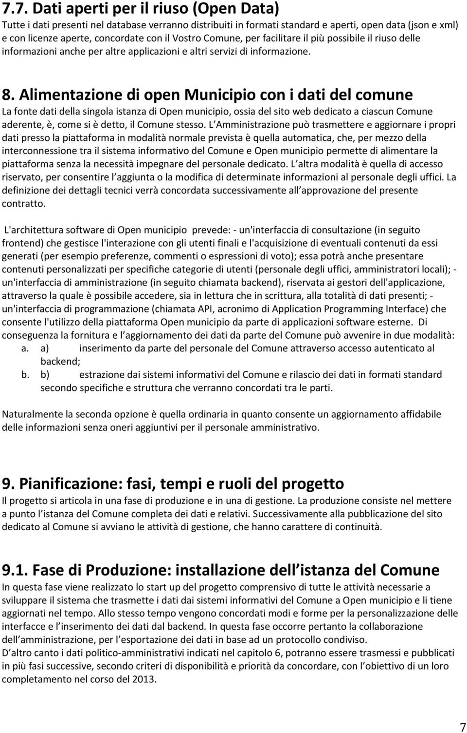 Alimentazione di open Municipio con i dati del comune La fonte dati della singola istanza di Open municipio, ossia del sito web dedicato a ciascun Comune aderente, è, come si è detto, il Comune