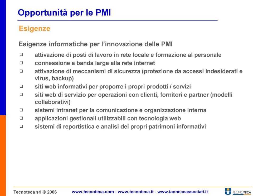 per proporre i propri prodotti / servizi siti web di servizio per operazioni con clienti, fornitori e partner (modelli collaborativi) sistemi intranet per la