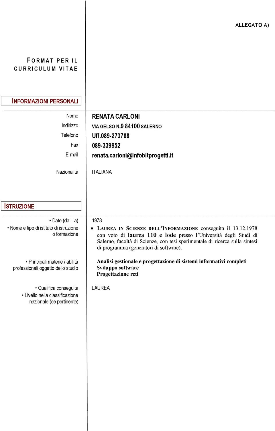 1978 con voto di laurea 110 e lode presso l Università degli Studi di Salerno, facoltà di Scienze, con tesi sperimentale di ricerca sulla sintesi di programma (generatori di software).