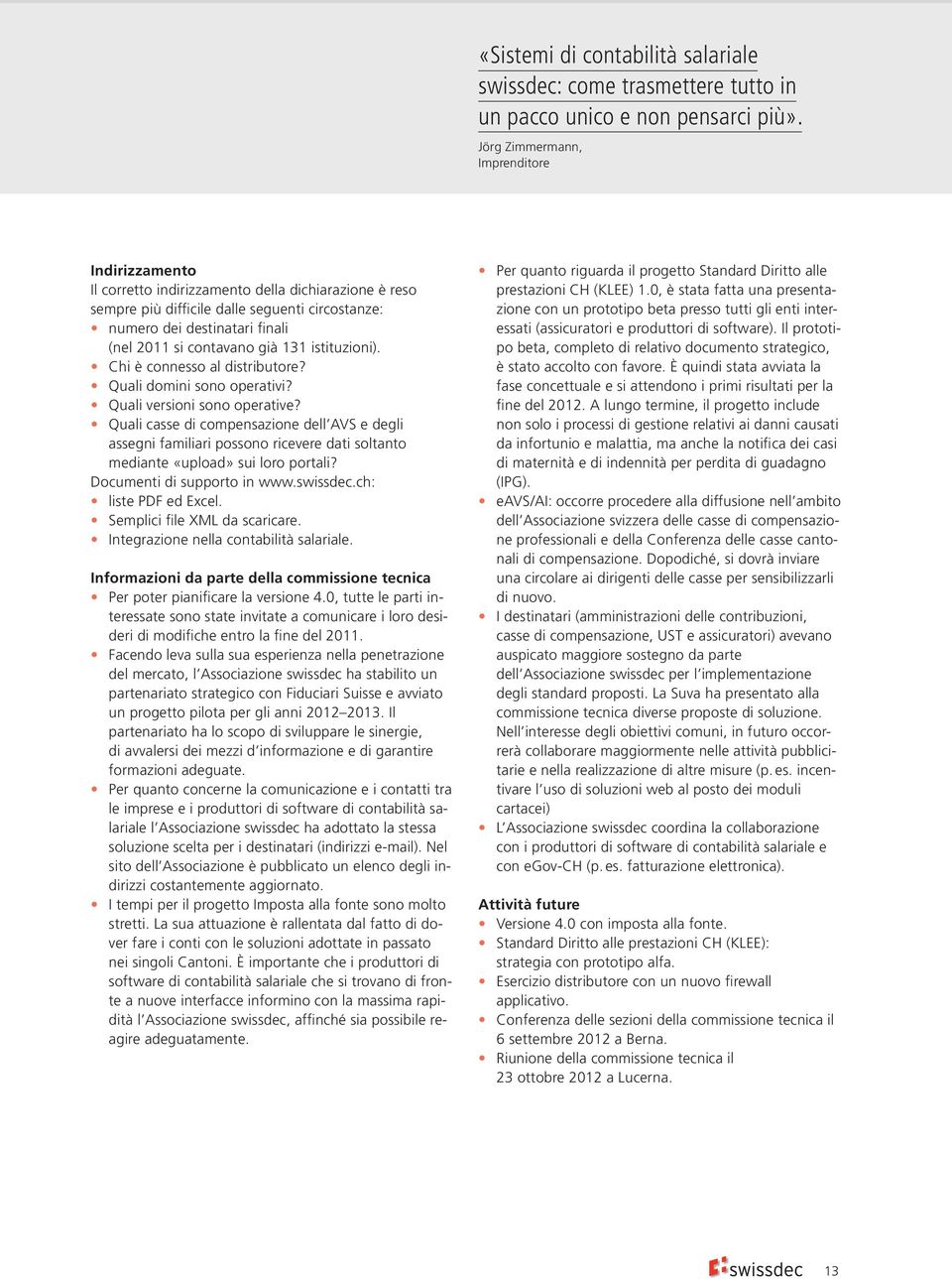 contavano già 131 istituzioni). Chi è connesso al distributore? Quali domini sono operativi? Quali versioni sono operative?