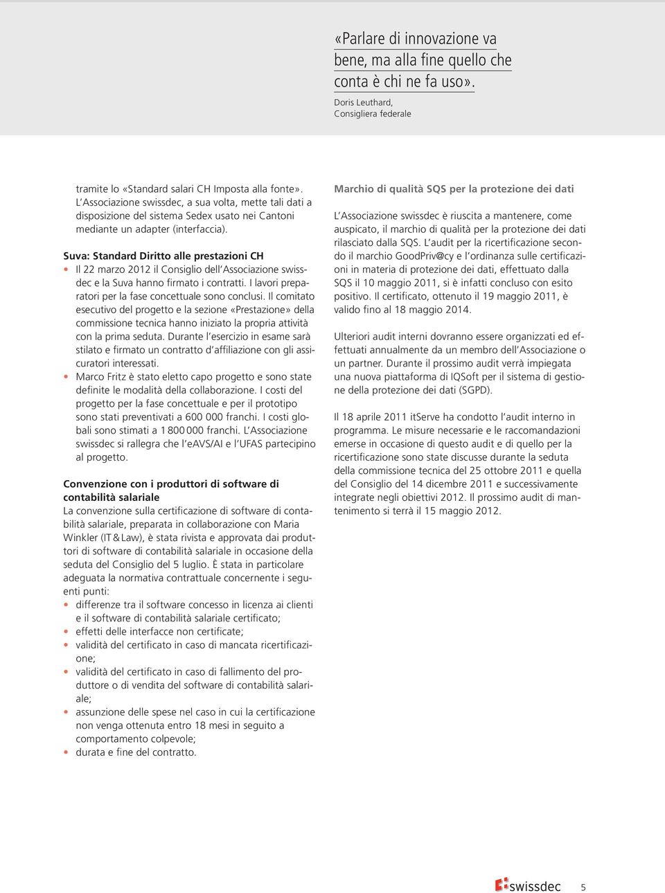 Suva: Standard Diritto alle prestazioni CH Il 22 marzo 2012 il Consiglio dell Associazione swissdec e la Suva hanno firmato i contratti. I lavori preparatori per la fase concettuale sono conclusi.