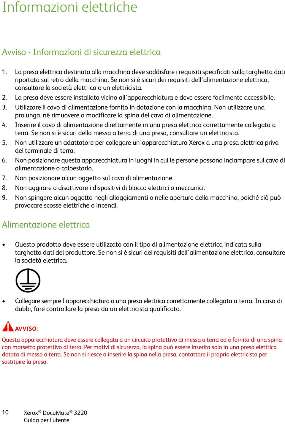 Se non si è sicuri dei requisiti dell'alimentazione elettrica, consultare la società elettrica o un elettricista. 2.