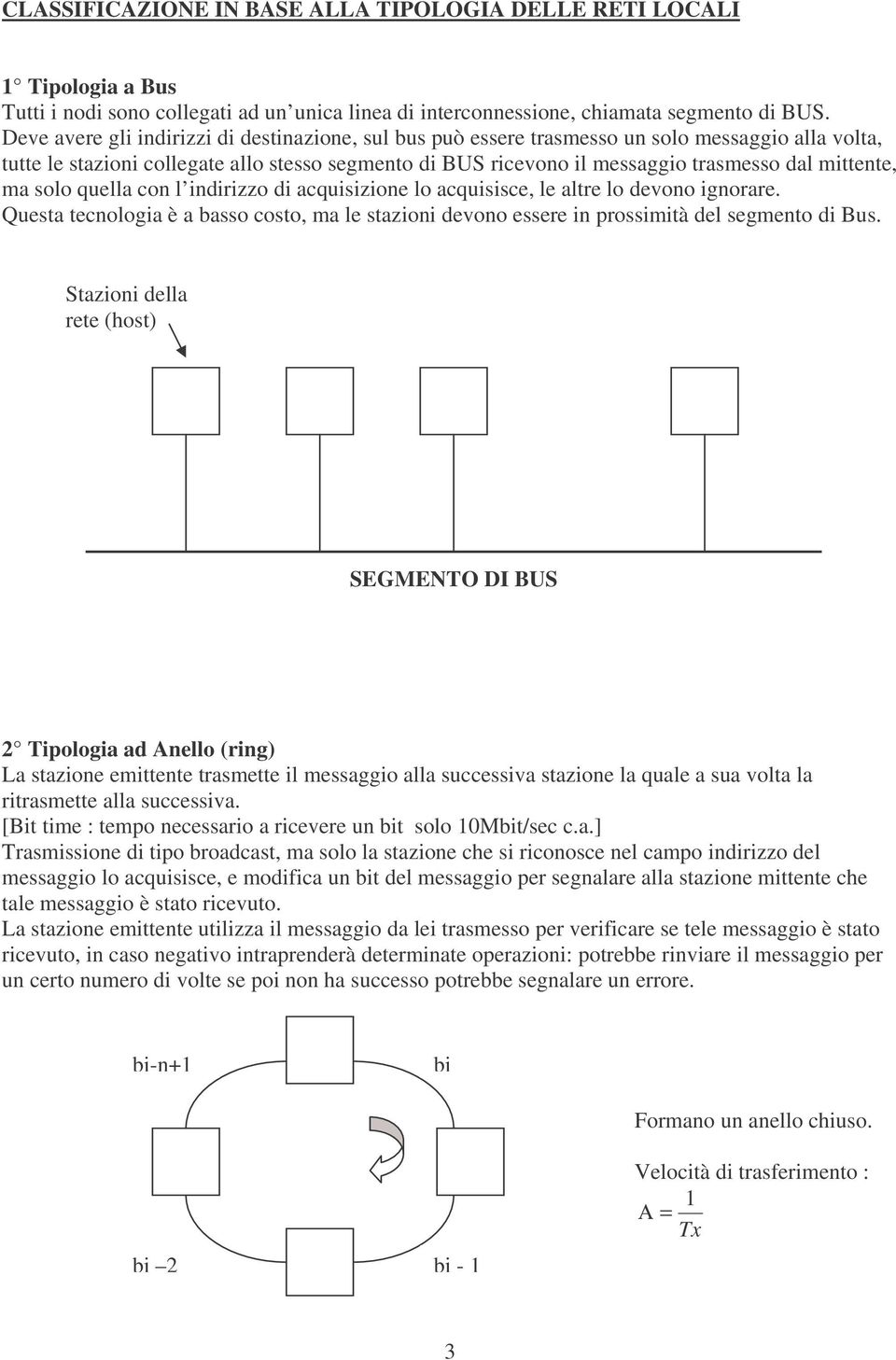 mittente, ma solo quella con l indirizzo di acquisizione lo acquisisce, le altre lo devono ignorare. Questa tecnologia è a basso costo, ma le stazioni devono essere in prossimità del segmento di Bus.