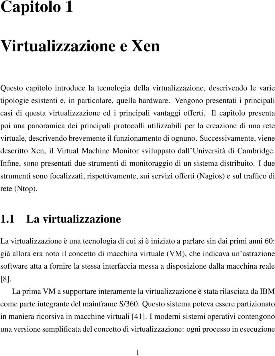 Il capitolo presenta poi una panoramica dei principali protocolli utilizzabili per la creazione di una rete virtuale, descrivendo brevemente il funzionamento di ognuno.