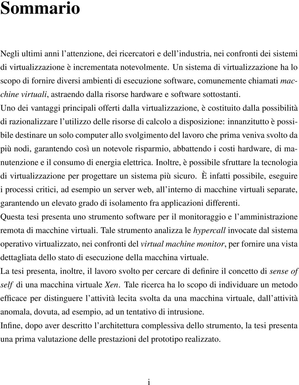 Uno dei vantaggi principali offerti dalla virtualizzazione, è costituito dalla possibilità di razionalizzare l utilizzo delle risorse di calcolo a disposizione: innanzitutto è possibile destinare un