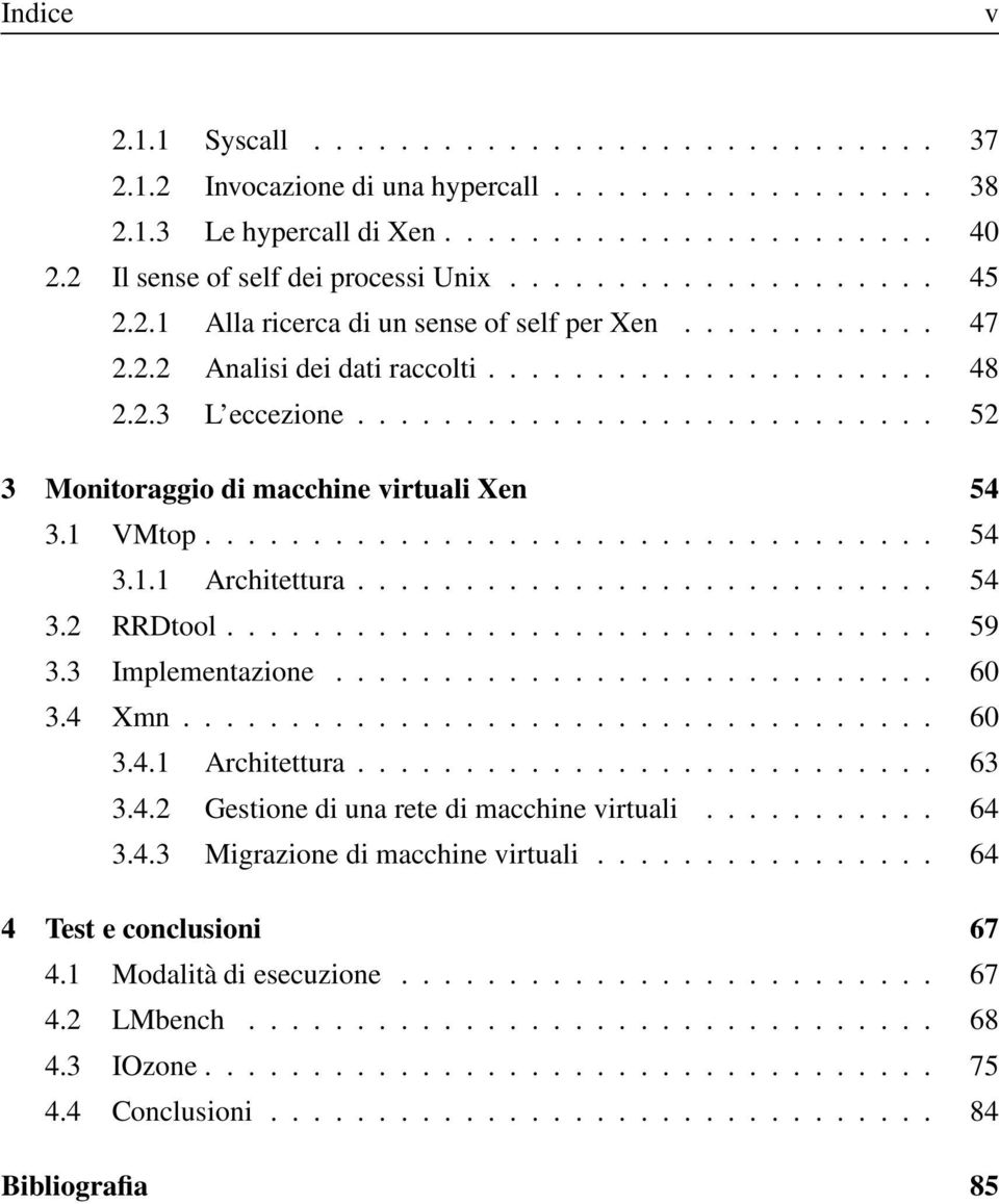 .......................... 52 3 Monitoraggio di macchine virtuali Xen 54 3.1 VMtop.................................. 54 3.1.1 Architettura........................... 54 3.2 RRDtool................................. 59 3.