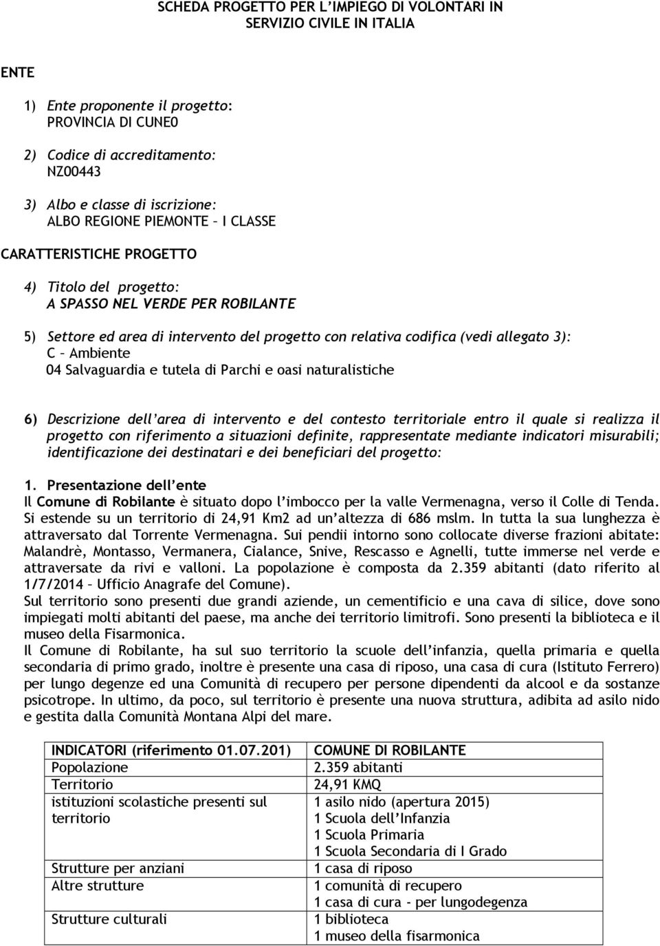 C Ambiente 04 Salvaguardia e tutela di Parchi e oasi naturalistiche 6) Descrizione dell area di intervento e del contesto territoriale entro il quale si realizza il progetto con riferimento a