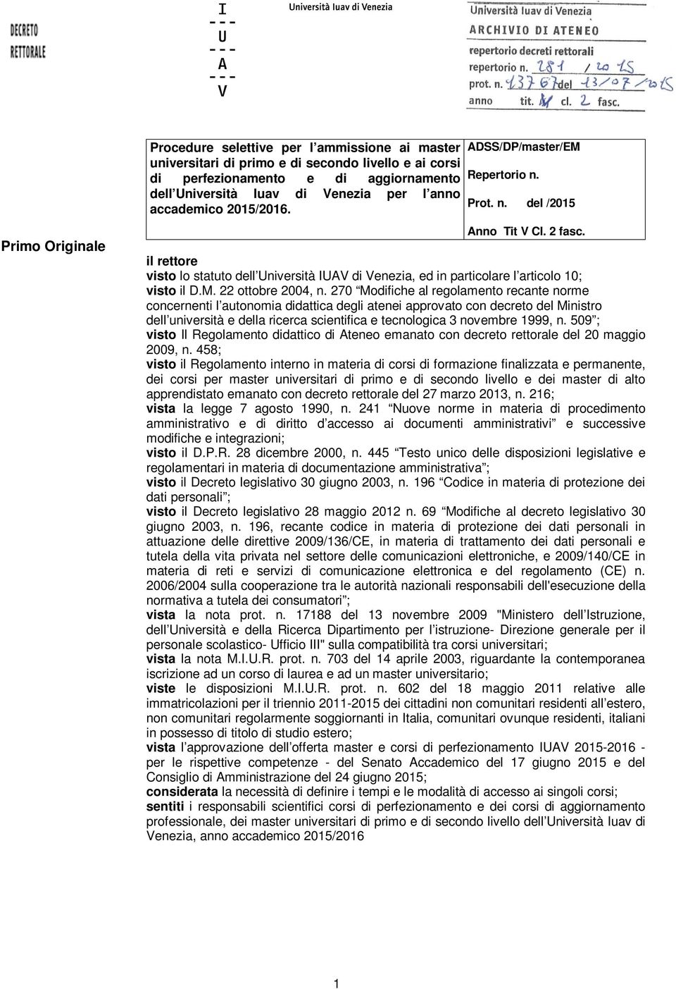 il rettore visto lo statuto dell Università IUAV di Venezia, ed in particolare l articolo 10; visto il D.M. 22 ottobre 2004, n.