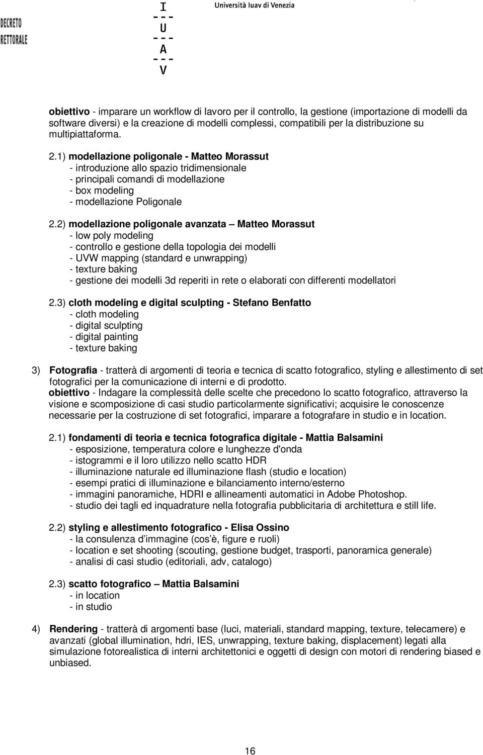 2) modellazione poligonale avanzata Matteo Morassut - low poly modeling - controllo e gestione della topologia dei modelli - UVW mapping (standard e unwrapping) - texture baking - gestione dei