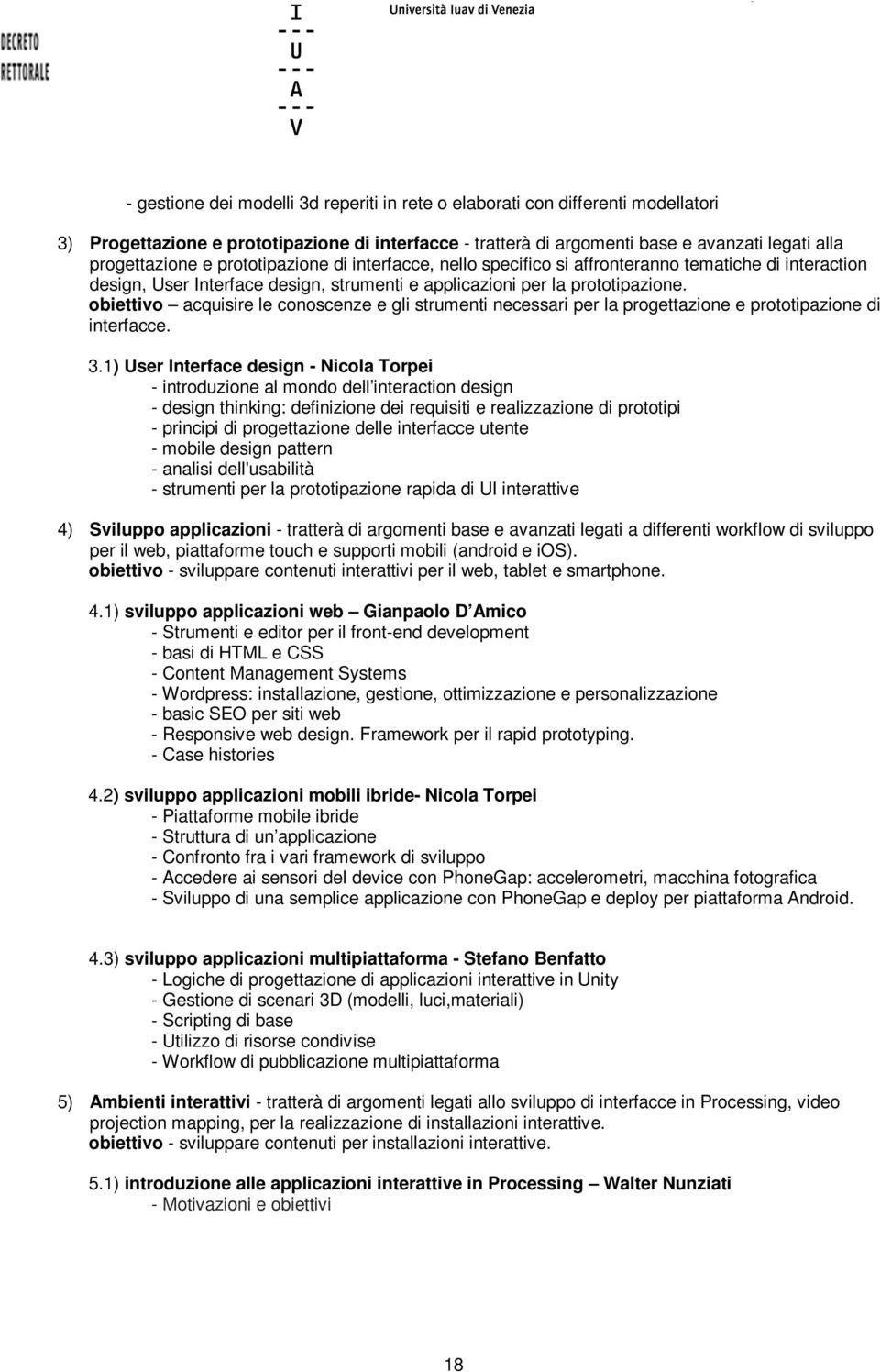 obiettivo acquisire le conoscenze e gli strumenti necessari per la progettazione e prototipazione di interfacce. 3.