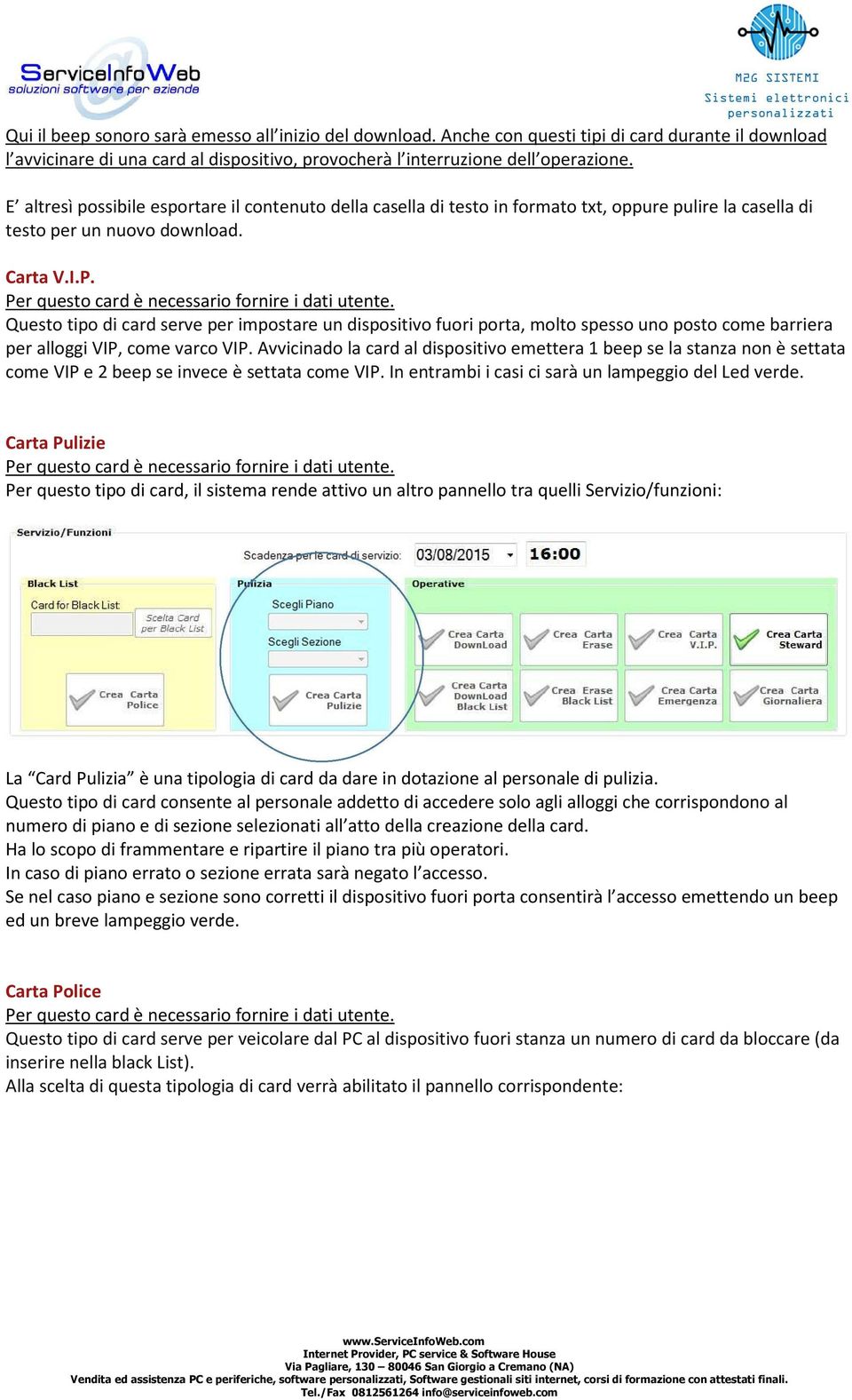 Per questo card è necessario fornire i dati utente. Questo tipo di card serve per impostare un dispositivo fuori porta, molto spesso uno posto come barriera per alloggi VIP, come varco VIP.