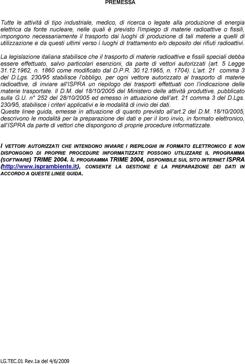 La legislazione italiana stabilisce che il trasporto di materie radioattive e fissili speciali debba essere effettuato, salvo particolari esenzioni, da parte di vettori autorizzati (art. 5 Legge 31.