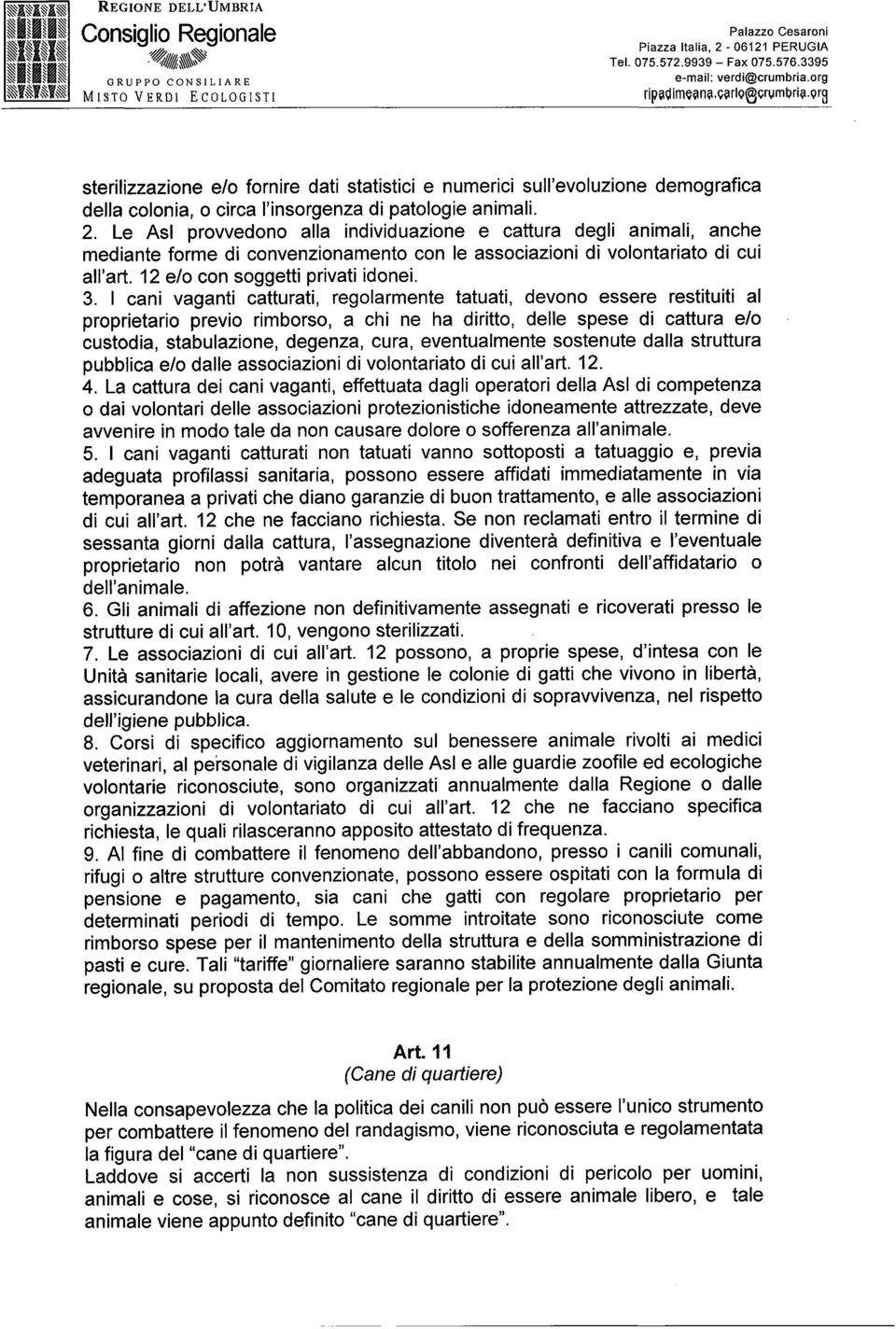 Le Asl provvedono alla individuazione e cattura degli animali, anche mediante forme di convenzionamento con le associazioni di volontariato di cui all art. 12 e/o con soggetti privati idonei. 3.