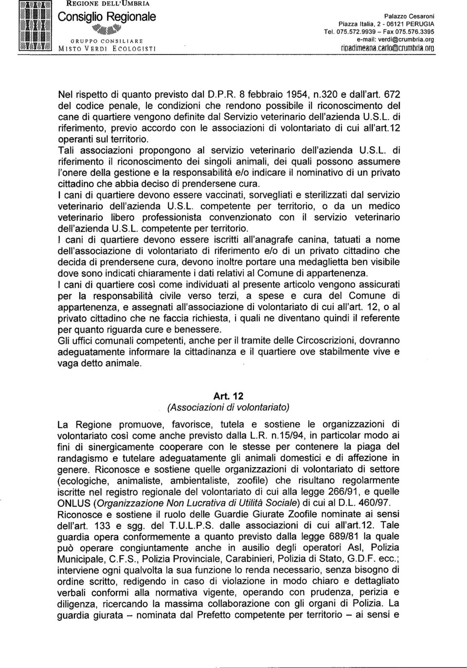 di riferimento, previo accordo con le associazioni di volontariato di cui all art.12 operanti sul territorio. Tali associazioni propongono al servizio veterinario dell azienda U.S.L.