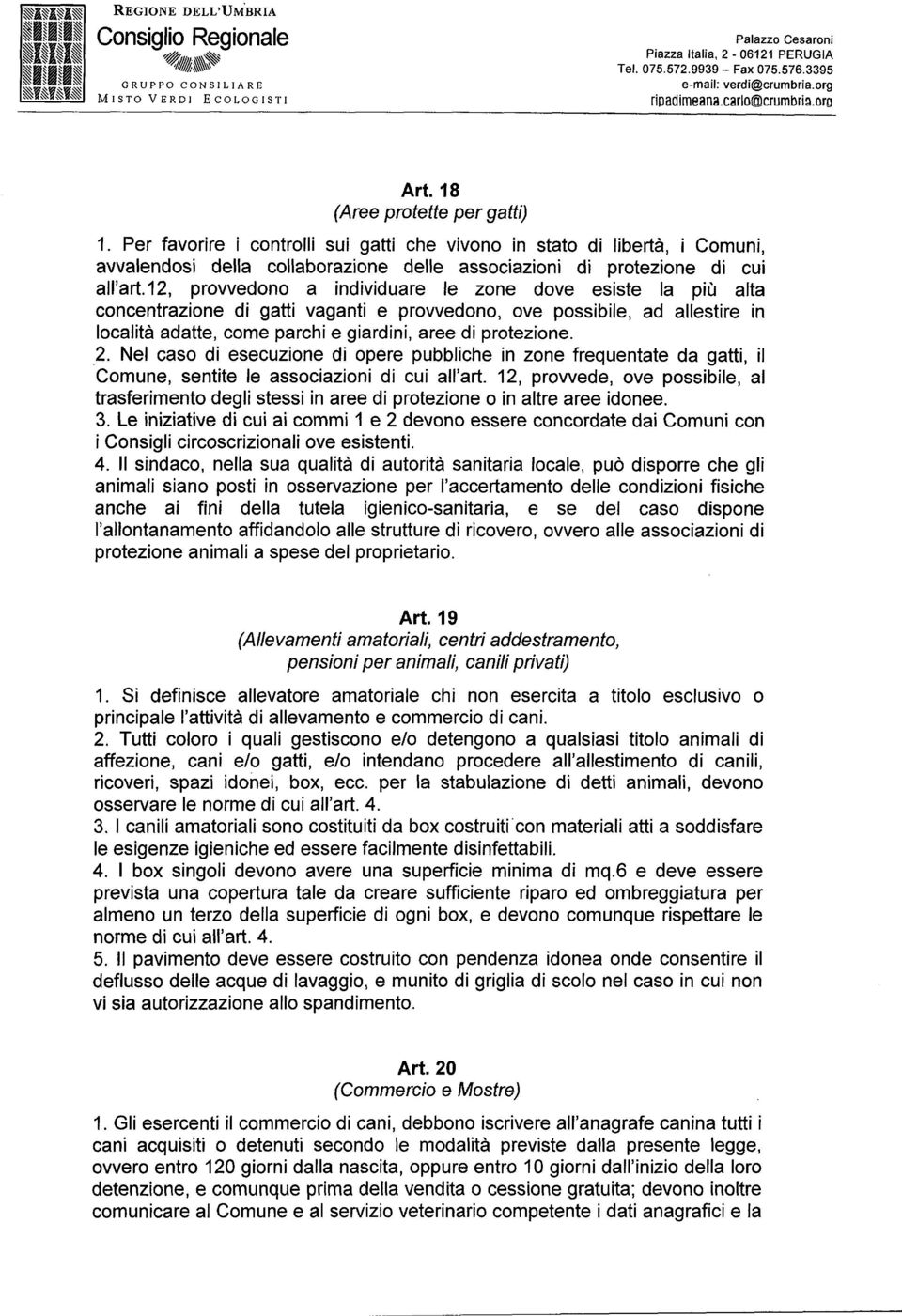 12, provvedono a individuare le zone dove esiste la più alta concentrazione di gatti vaganti e provvedono, ove possibile, ad allestire in località adatte, come parchi e giardini, aree di protezione.