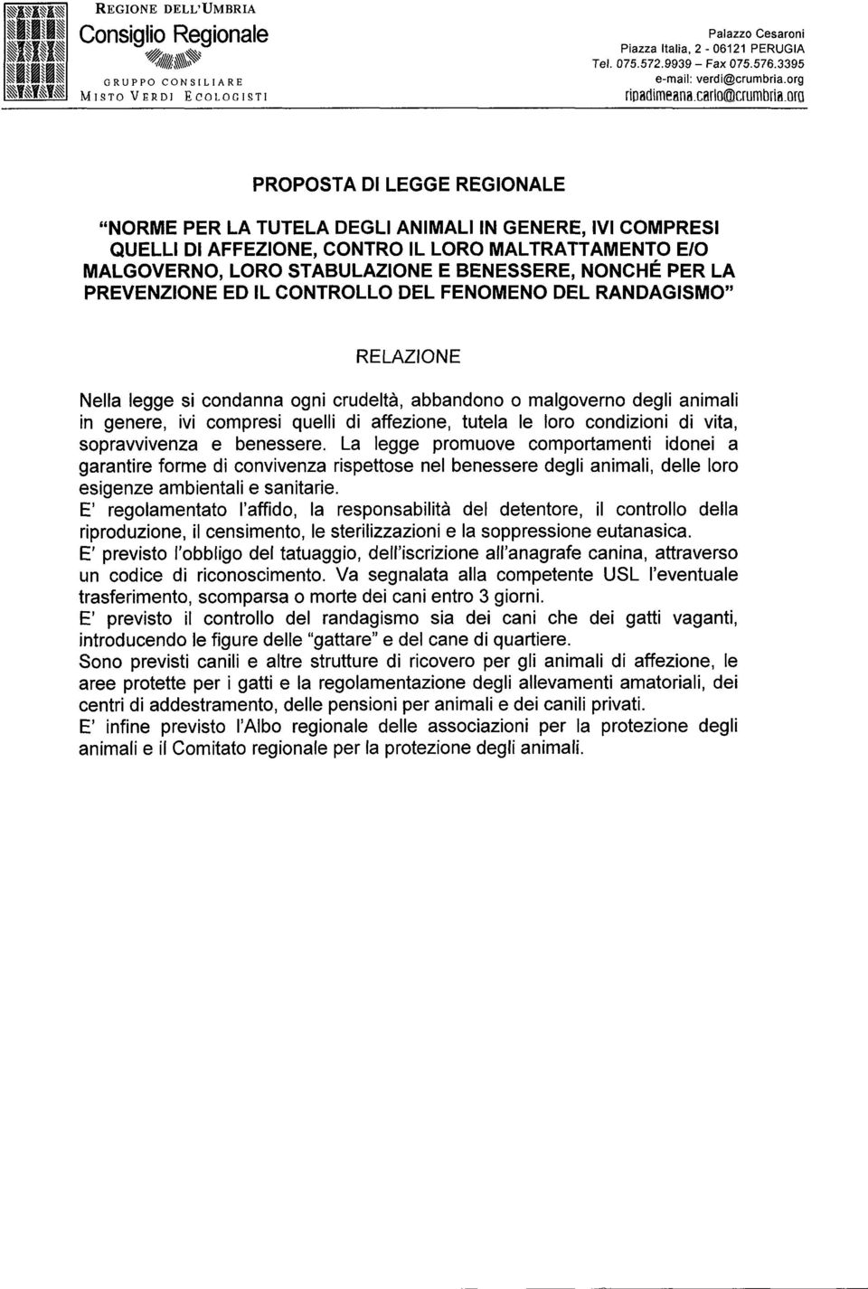 LA PREVENZIONE ED IL CONTROLLO DEL FENOMENO DEL RANDAGISMO RELAZIONE Nella legge si condanna ogni crudeltà, abbandono o malgoverno degli animali in genere, ivi compresi quelli di affezione, tutela le